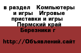  в раздел : Компьютеры и игры » Игровые приставки и игры . Пермский край,Березники г.